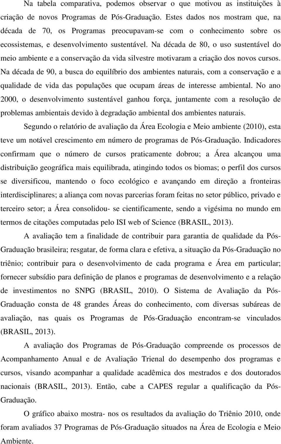 Na década de 80, o uso sustentável do meio ambiente e a conservação da vida silvestre motivaram a criação dos novos cursos.