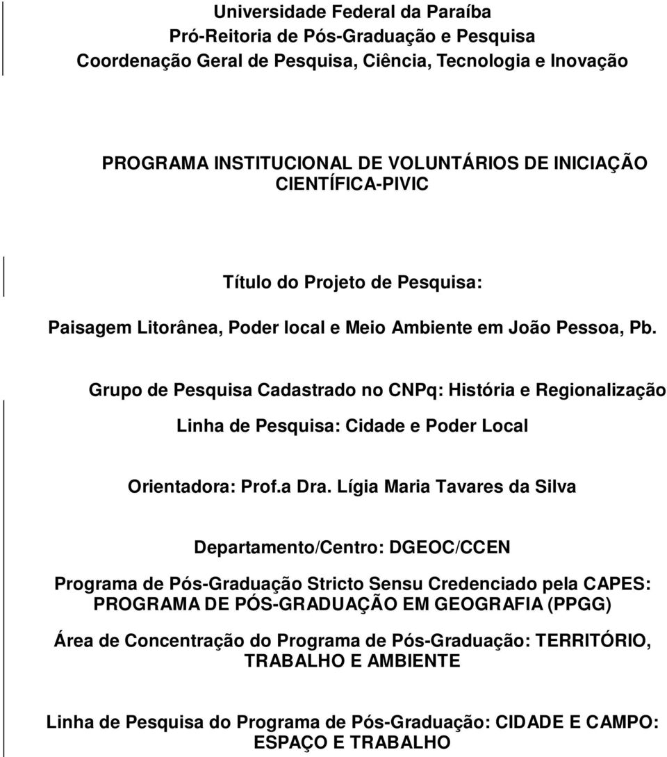 Grupo de Pesquisa Cadastrado no CNPq: História e Regionalização Linha de Pesquisa: Cidade e Poder Local Orientadora: Prof.a Dra.