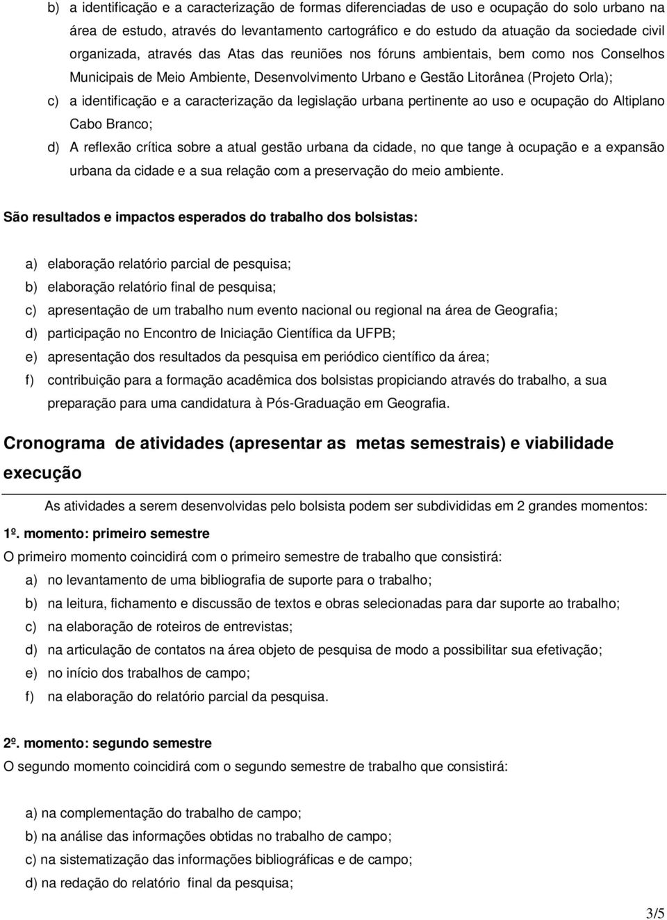 caracterização da legislação urbana pertinente ao uso e ocupação do Altiplano Cabo Branco; d) A reflexão crítica sobre a atual gestão urbana da cidade, no que tange à ocupação e a expansão urbana da