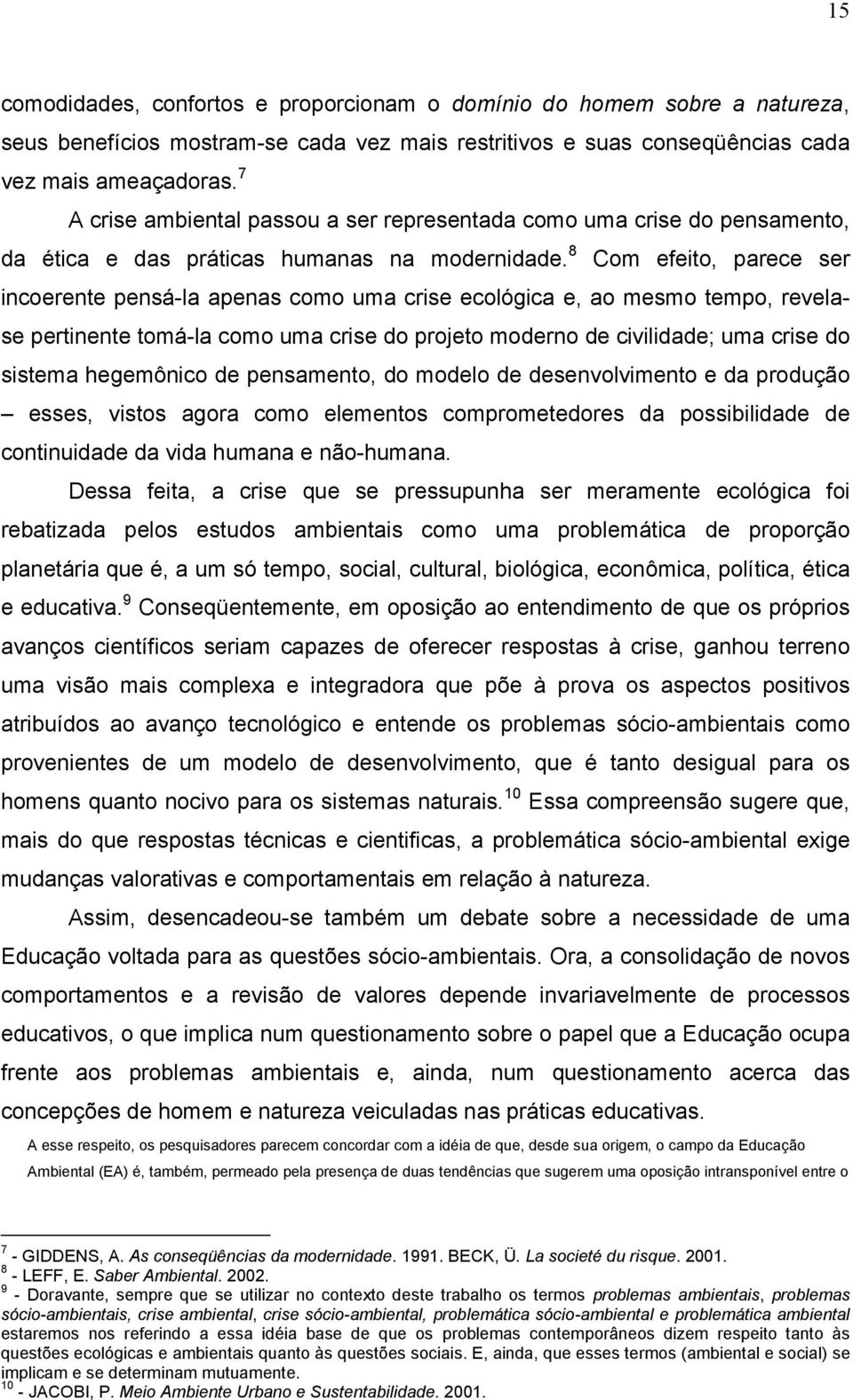 8 Com efeito, parece ser incoerente pensá-la apenas como uma crise ecológica e, ao mesmo tempo, revelase pertinente tomá-la como uma crise do projeto moderno de civilidade; uma crise do sistema