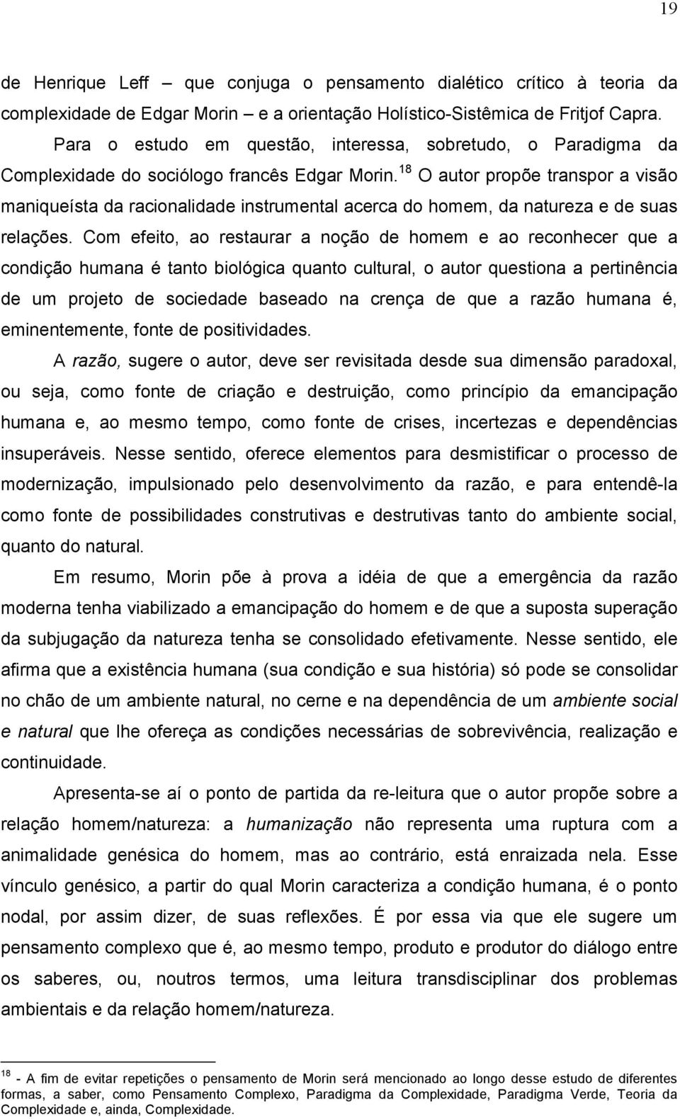 18 O autor propõe transpor a visão maniqueísta da racionalidade instrumental acerca do homem, da natureza e de suas relações.