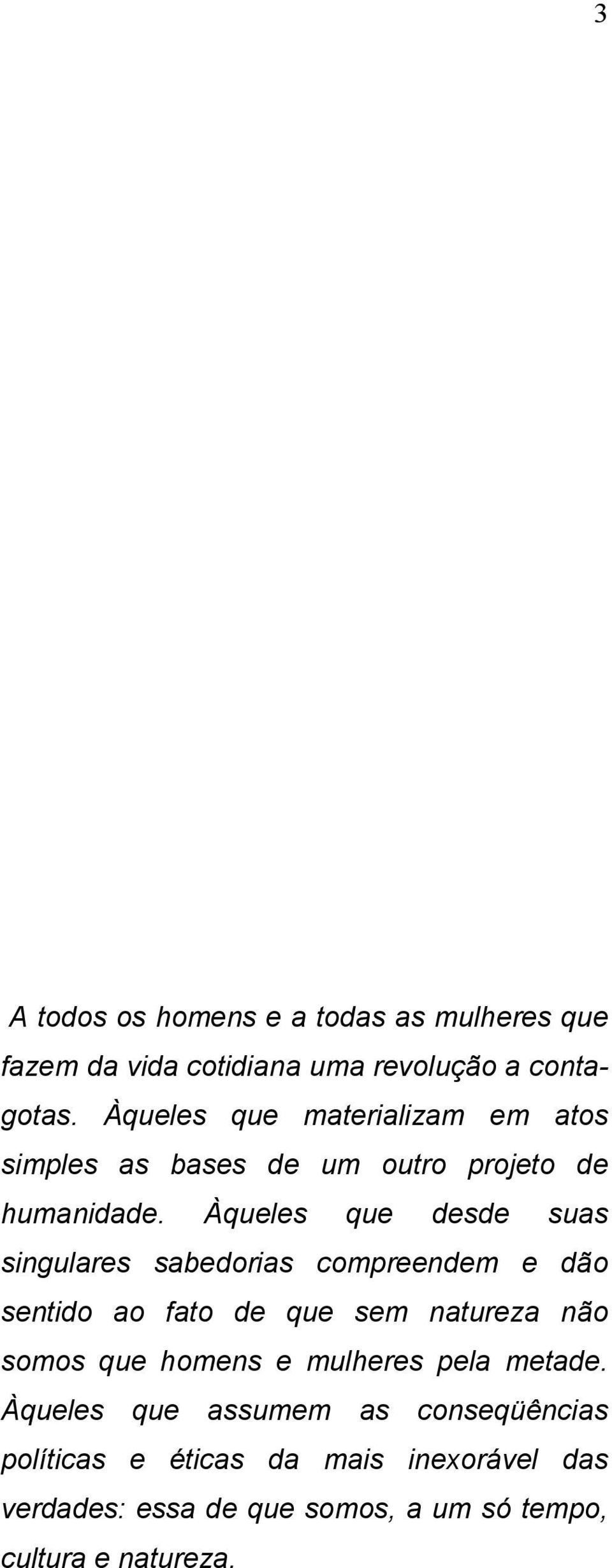 Àqueles que desde suas singulares sabedorias compreendem e dão sentido ao fato de que sem natureza não somos que