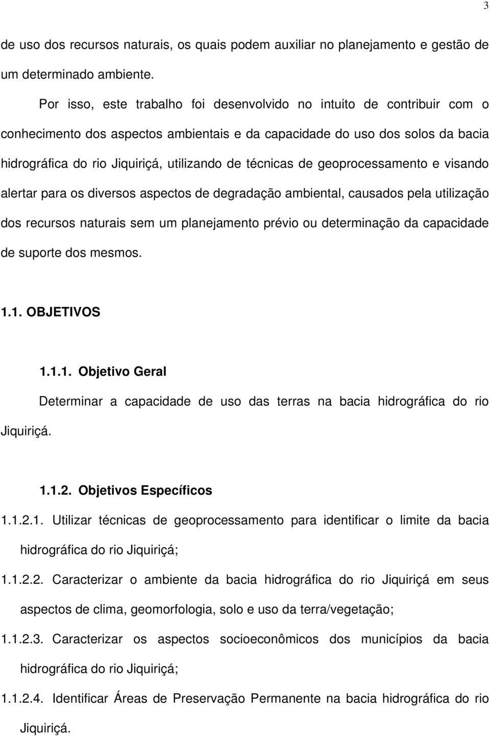 técnicas de geoprocessamento e visando alertar para os diversos aspectos de degradação ambiental, causados pela utilização dos recursos naturais sem um planejamento prévio ou determinação da