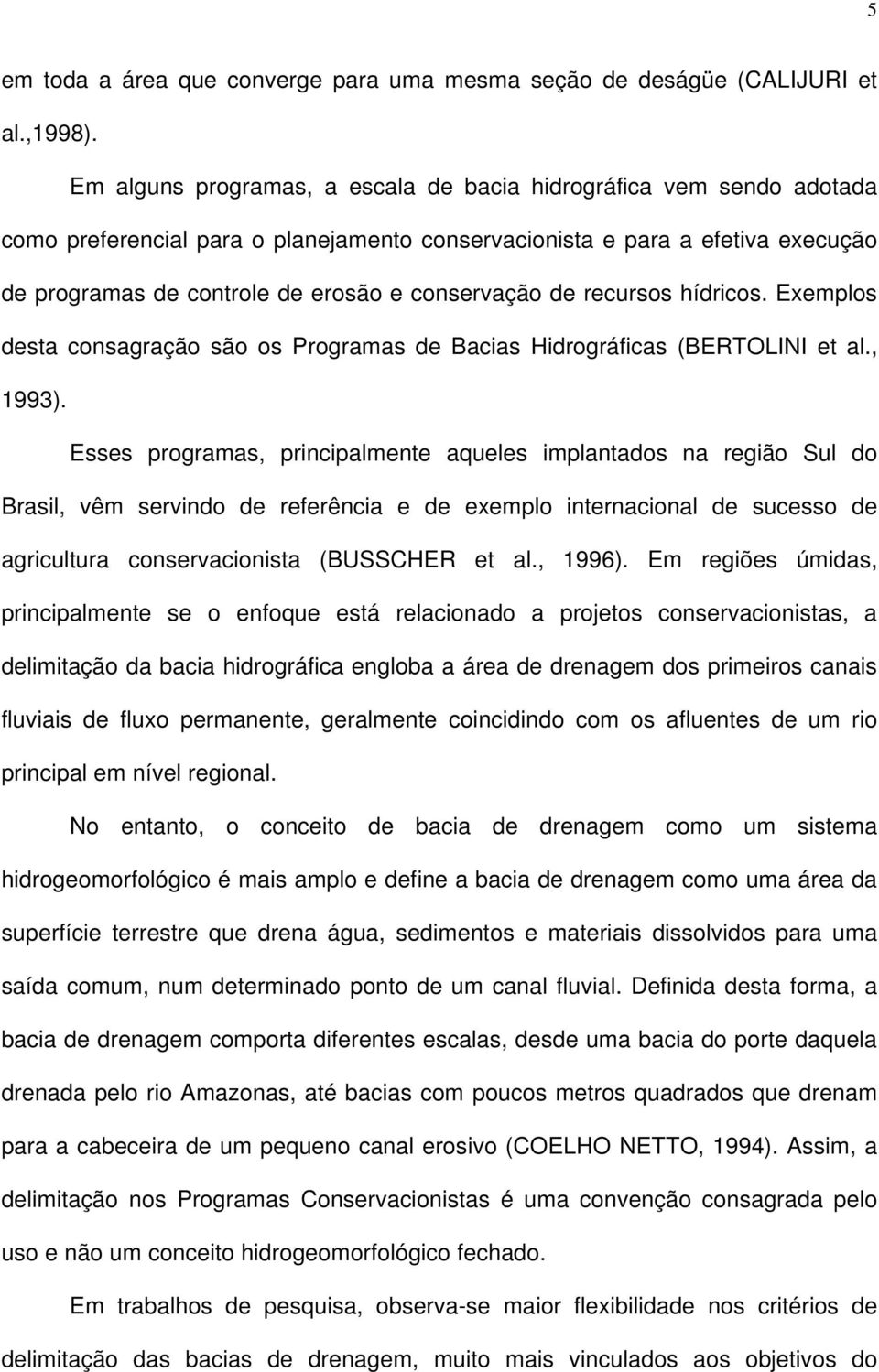 de recursos hídricos. Exemplos desta consagração são os Programas de Bacias Hidrográficas (BERTOLINI et al., 1993).