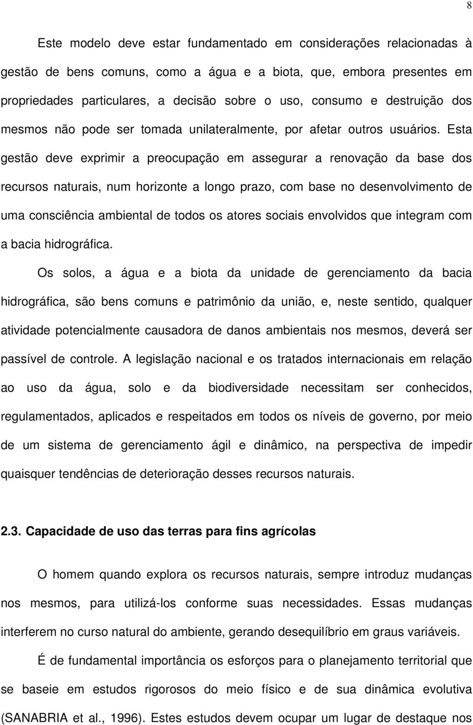 Esta gestão deve exprimir a preocupação em assegurar a renovação da base dos recursos naturais, num horizonte a longo prazo, com base no desenvolvimento de uma consciência ambiental de todos os