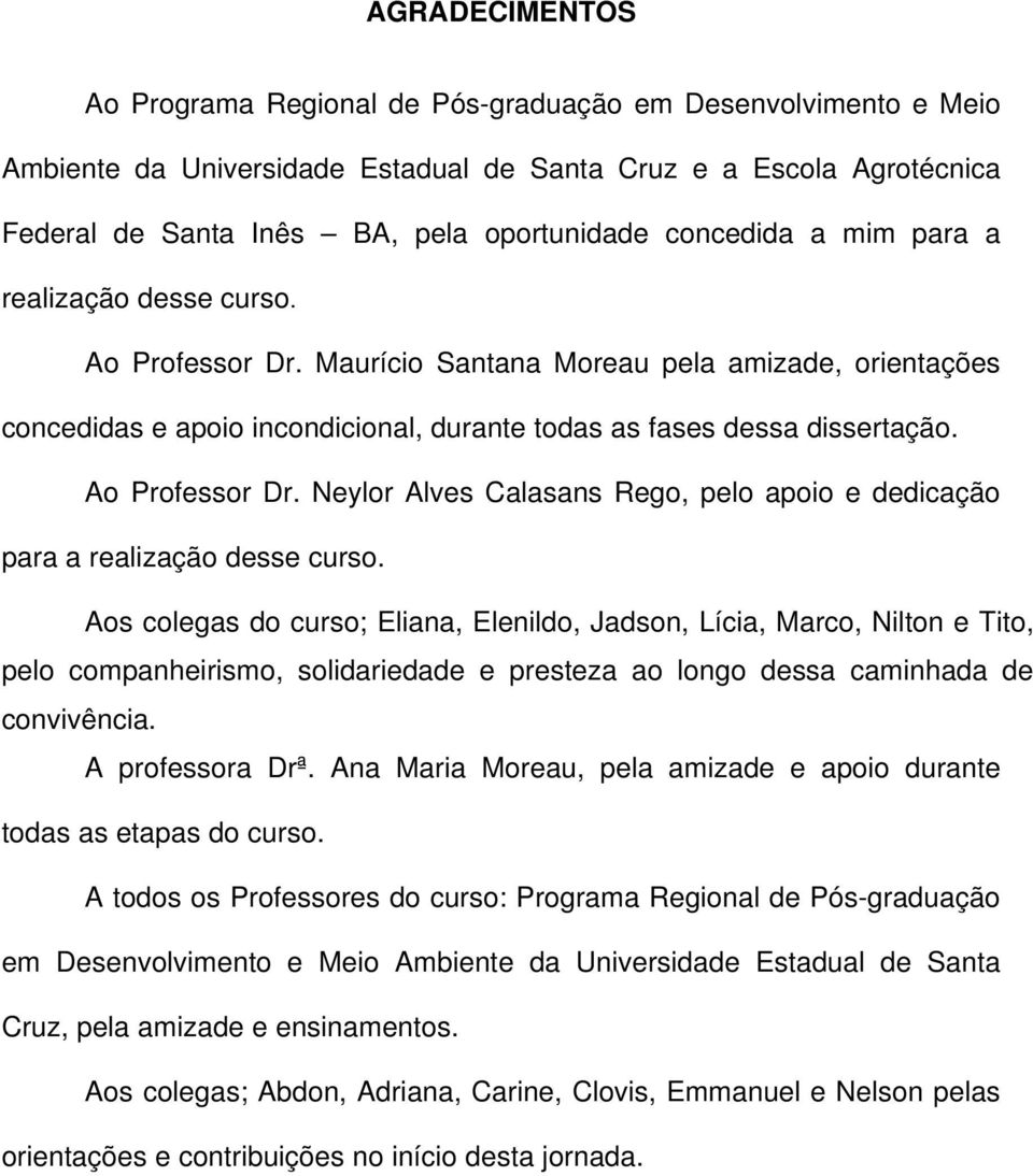 Ao Professor Dr. Neylor Alves Calasans Rego, pelo apoio e dedicação para a realização desse curso.