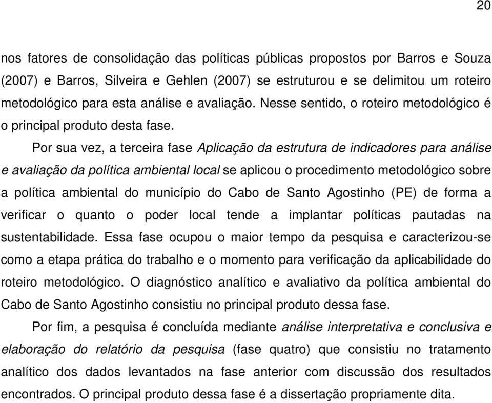 Por sua vez, a terceira fase Aplicação da estrutura de indicadores para análise e avaliação da política ambiental local se aplicou o procedimento metodológico sobre a política ambiental do município