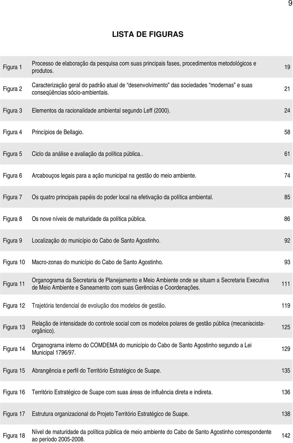 24 Figura 4 Princípios de Bellagio. 58 Figura 5 Ciclo da análise e avaliação da política pública.. 61 Figura 6 Arcabouços legais para a ação municipal na gestão do meio ambiente.