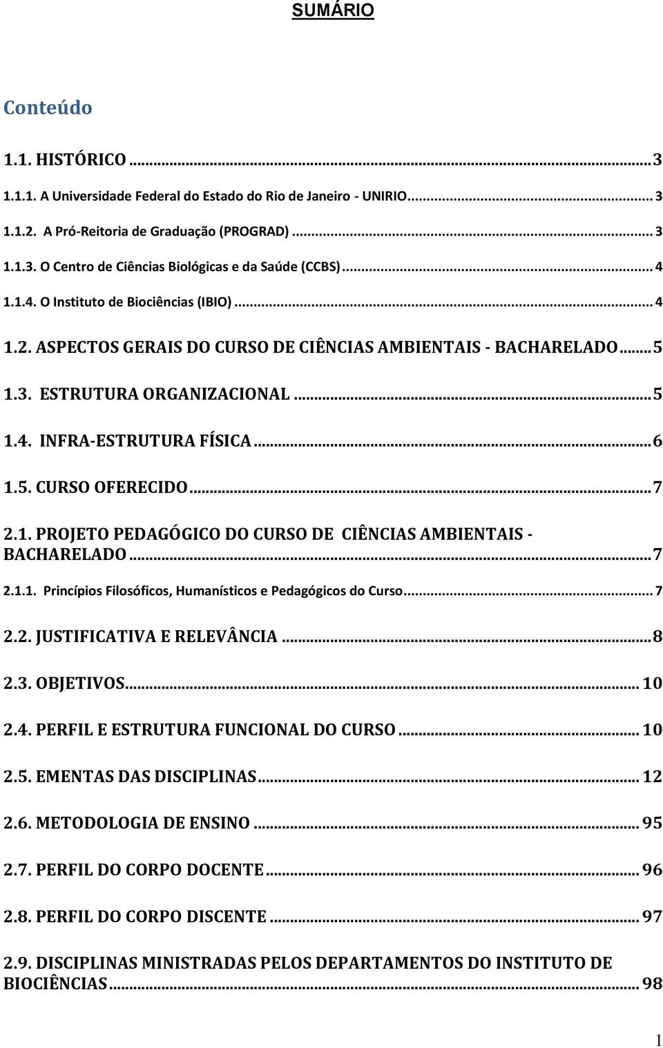 .. 7 2.1. PROJETO PEDAGÓGICO DO CURSO DE CIÊNCIAS AMBIENTAIS - BACHARELADO... 7 2.1.1. Princípios Filosóficos, Humanísticos e Pedagógicos do Curso... 7 2.2. JUSTIFICATIVA E RELEVÂNCIA... 8 2.3.