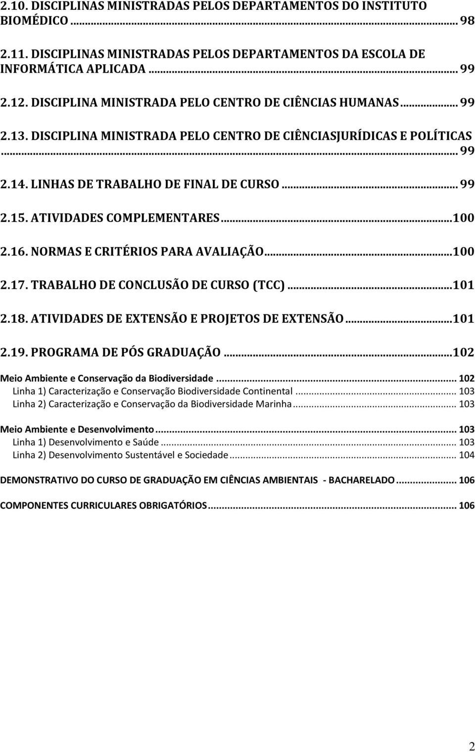 ATIVIDADES COMPLEMENTARES... 100 2.16. NORMAS E CRITÉRIOS PARA AVALIAÇÃO... 100 2.17. TRABALHO DE CONCLUSÃO DE CURSO (TCC)... 101 2.18. ATIVIDADES DE EXTENSÃO E PROJETOS DE EXTENSÃO... 101 2.19.