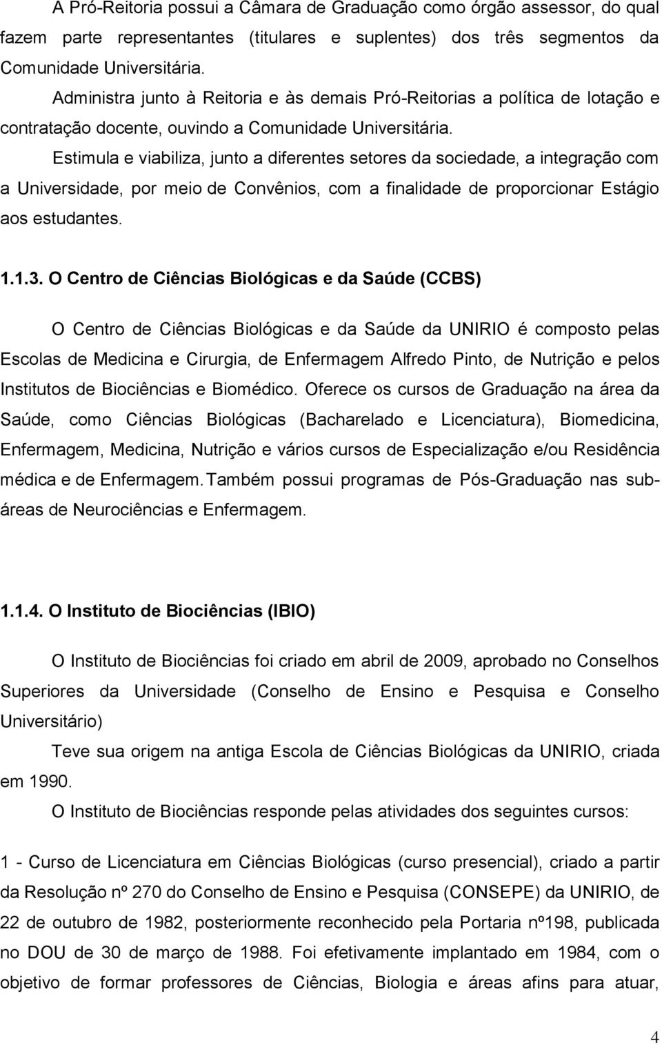 Estimula e viabiliza, junto a diferentes setores da sociedade, a integração com a Universidade, por meio de Convênios, com a finalidade de proporcionar Estágio aos estudantes. 1.1.3.