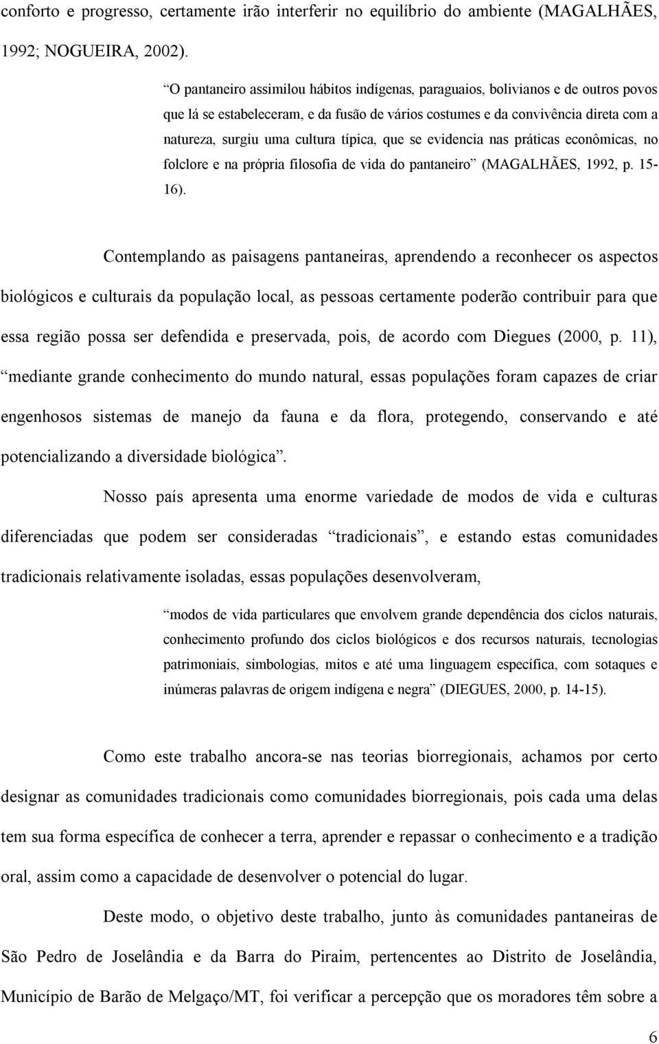 típica, que se evidencia nas práticas econômicas, no folclore e na própria filosofia de vida do pantaneiro (MAGALHÃES, 1992, p. 15-16).