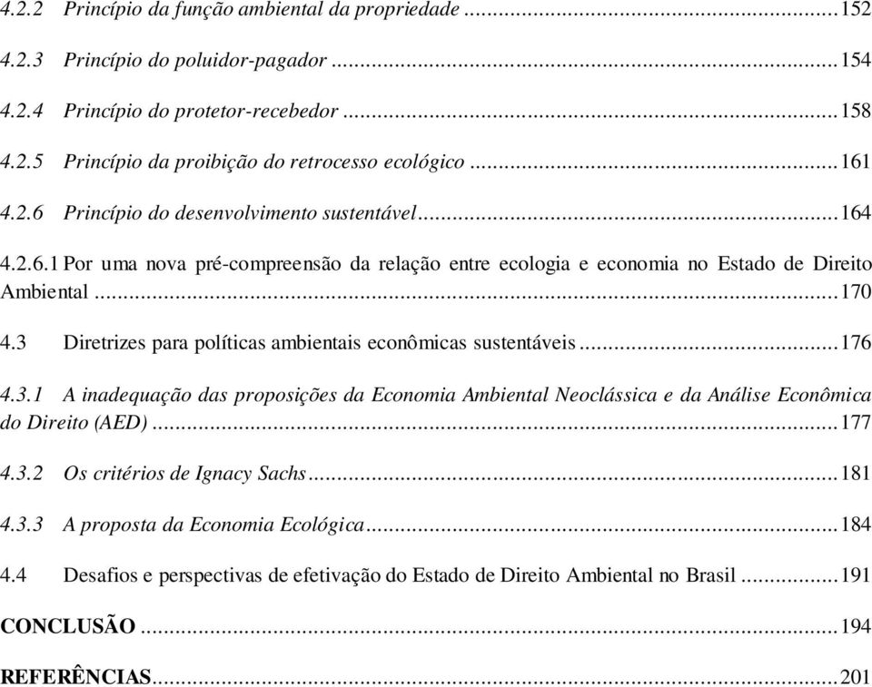 3 Diretrizes para políticas ambientais econômicas sustentáveis... 176 4.3.1 A inadequação das proposições da Economia Ambiental Neoclássica e da Análise Econômica do Direito (AED)... 177 4.3.2 Os critérios de Ignacy Sachs.