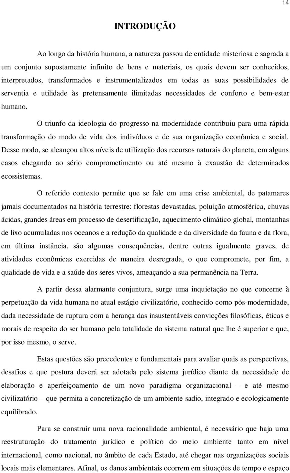 O triunfo da ideologia do progresso na modernidade contribuiu para uma rápida transformação do modo de vida dos indivíduos e de sua organização econômica e social.