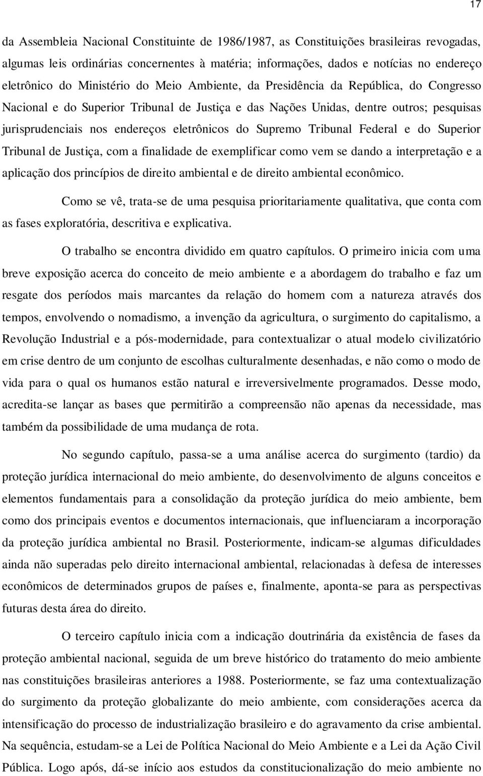 eletrônicos do Supremo Tribunal Federal e do Superior Tribunal de Justiça, com a finalidade de exemplificar como vem se dando a interpretação e a aplicação dos princípios de direito ambiental e de