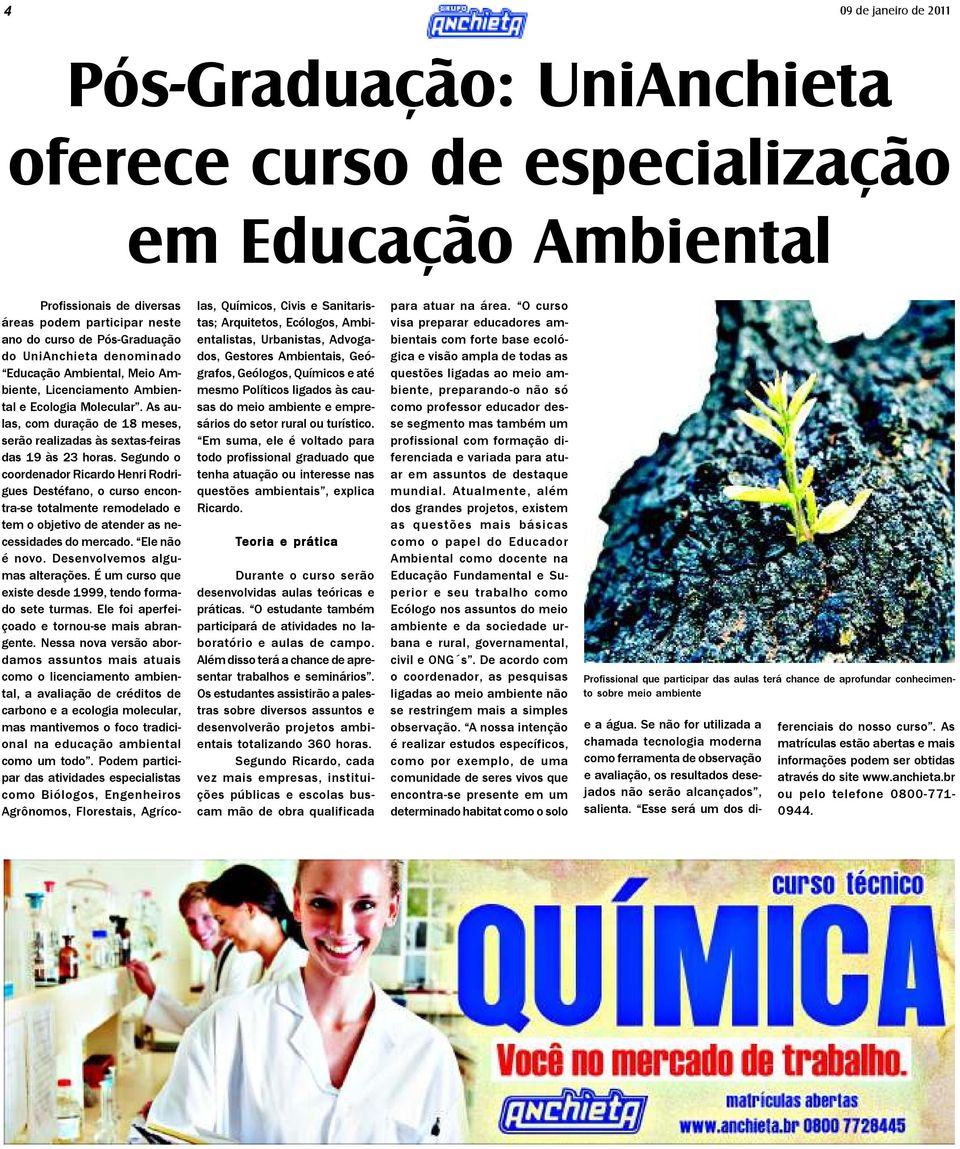 Segundo o coordenador Ricardo Henri Rodrigues Destéfano, o curso encontra-se totalmente remodelado e tem o objetivo de atender as necessidades do mercado. Ele não é novo.