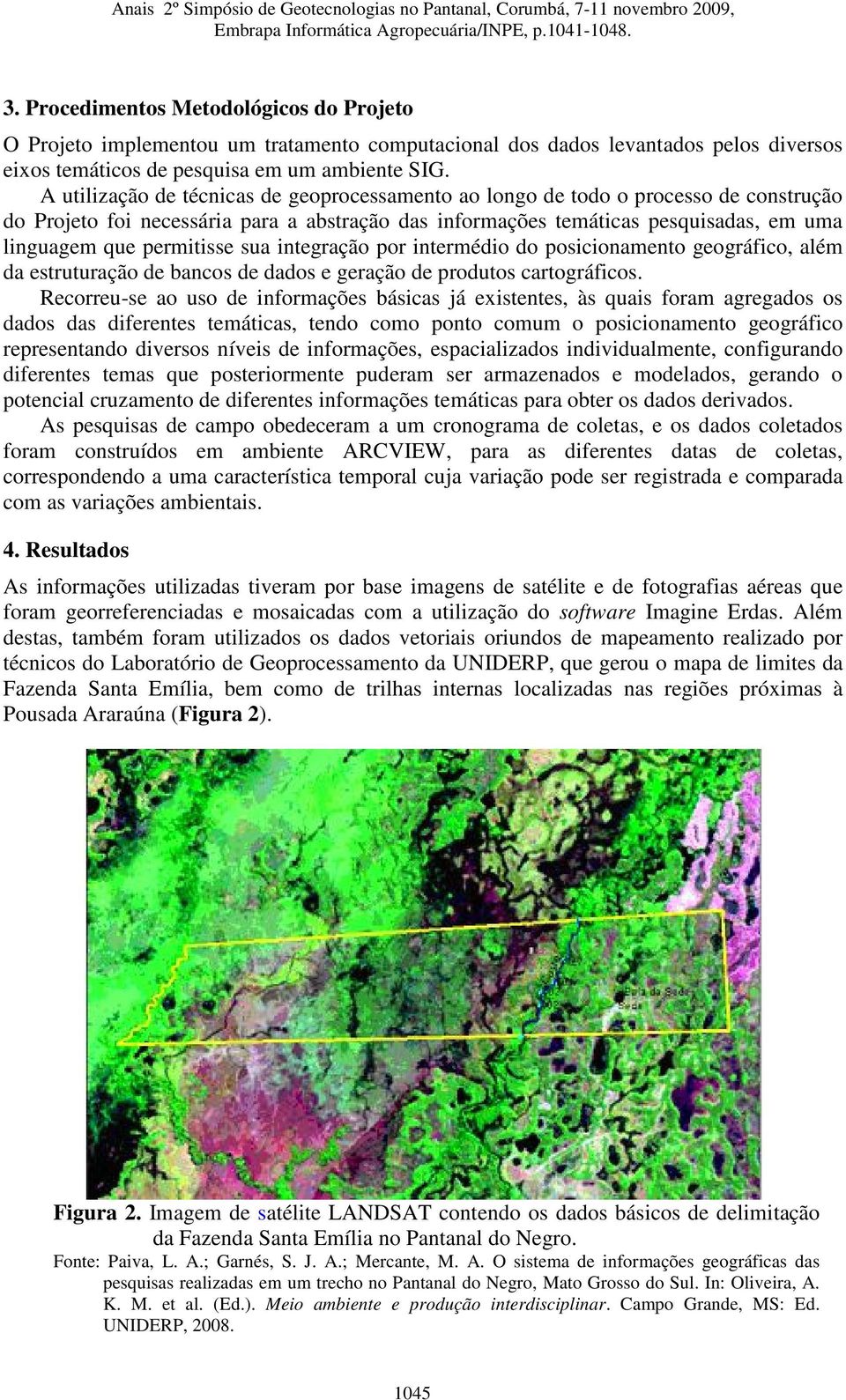 permitisse sua integração por intermédio do posicionamento geográfico, além da estruturação de bancos de dados e geração de produtos cartográficos.