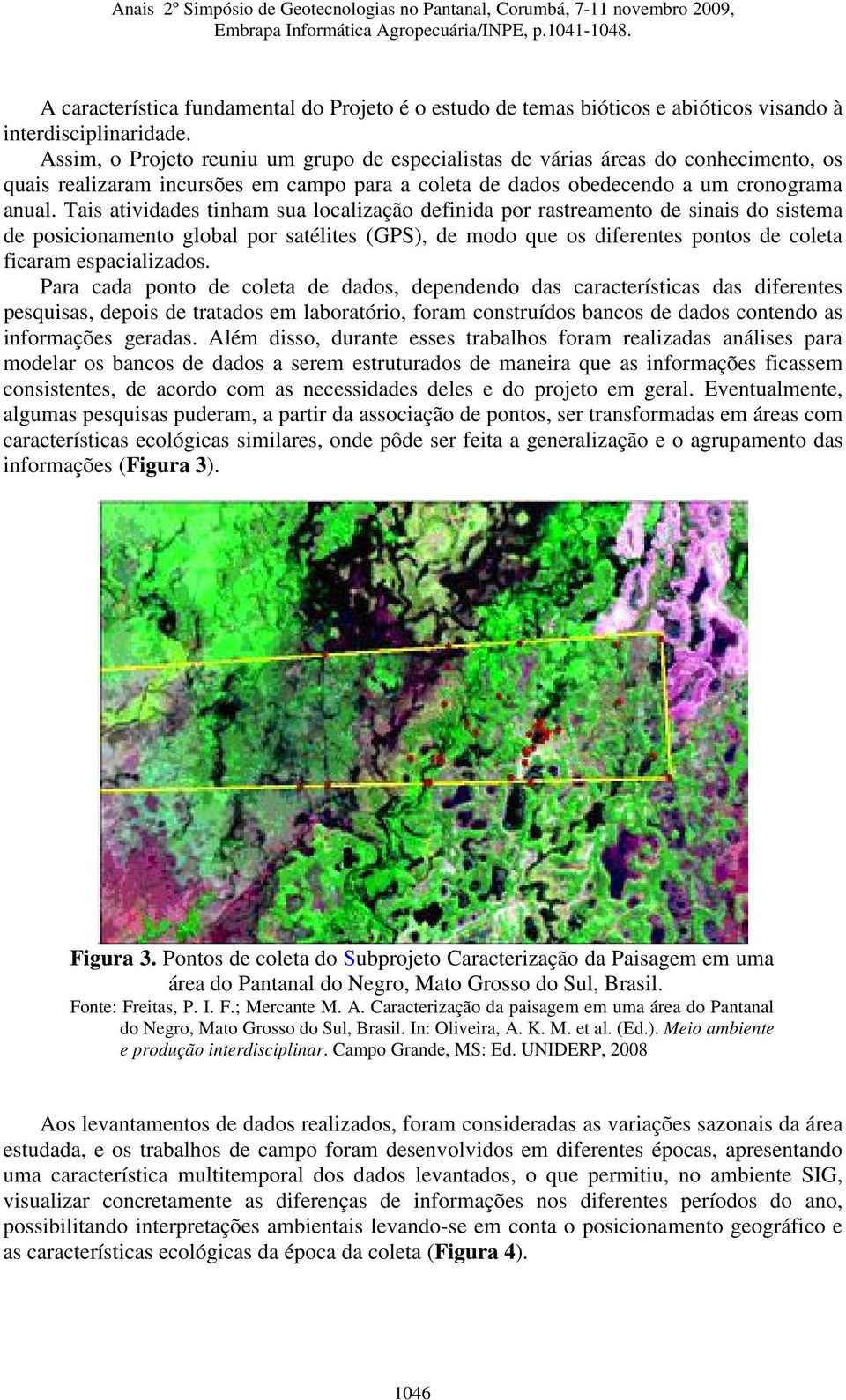 Tais atividades tinham sua localização definida por rastreamento de sinais do sistema de posicionamento global por satélites (GPS), de modo que os diferentes pontos de coleta ficaram espacializados.