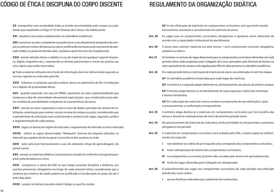 XXI obedecer aos prazos estabelecidos no calendário acadêmico; XXII comunicar ao setor competente sua ausência ou o seu afastamento temporário do campus ou polo por motivo de doença ou outros,