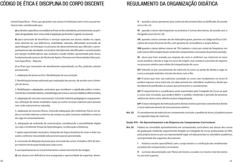 citados no caput, estes deverão ter sua deficiência, mobilidade reduzida, dificuldade acentuada de aprendizagem ou limitação no processo de desenvolvimento que dificulte o acompanhamento das