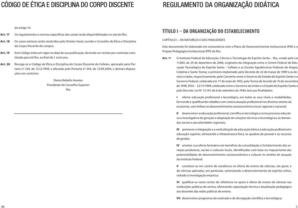 do campus. Este Código entra em vigor na data de sua publicação, devendo ser revisto por comissão constituída para tal fim, ao final de 1 (um) ano.