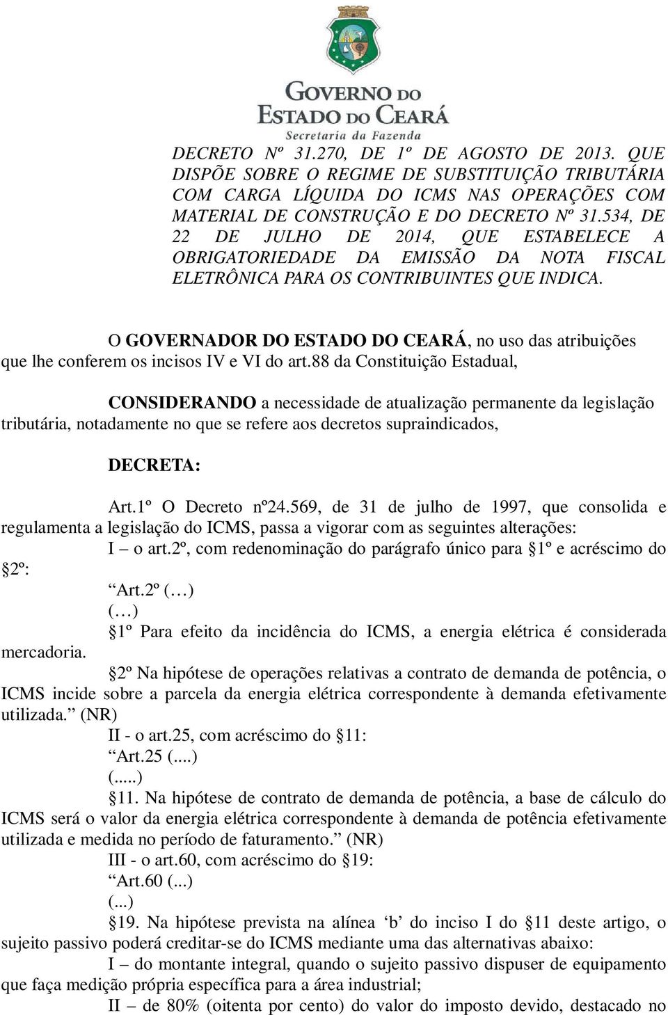 O GOVERNADOR DO ESTADO DO CEARÁ, no uso das atribuições que lhe conferem os incisos IV e VI do art.