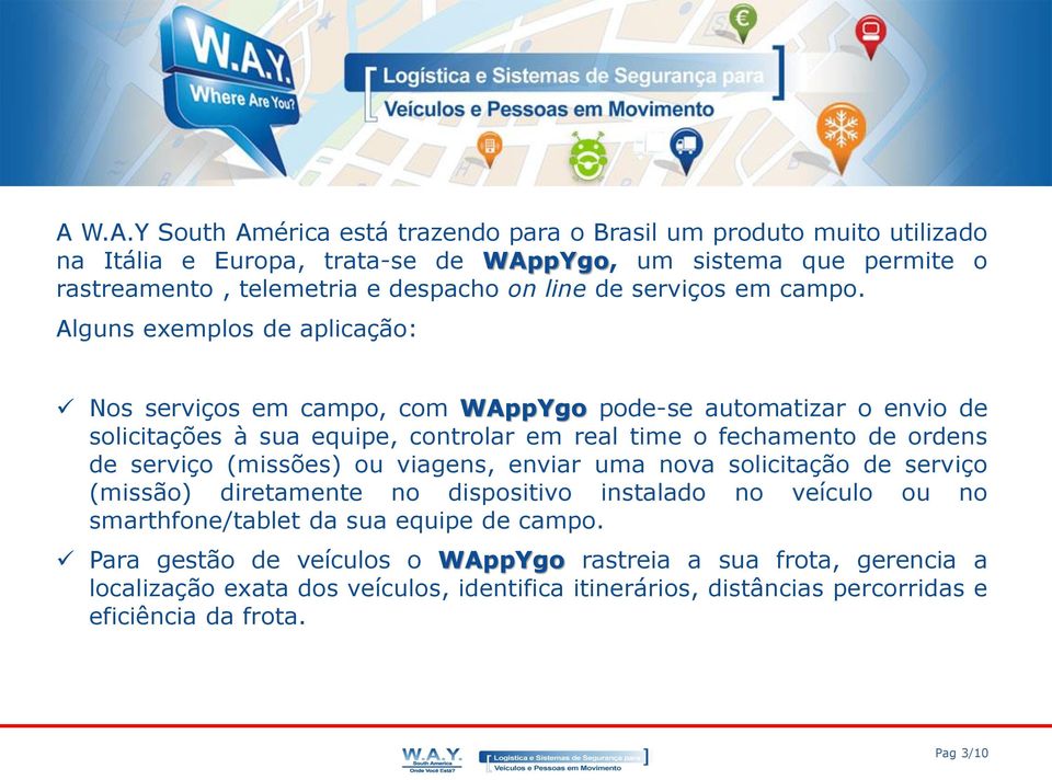 Alguns exemplos de aplicação: Nos serviços em campo, com WAppYgo pode-se automatizar o envio de solicitações à sua equipe, controlar em real time o fechamento de ordens de serviço