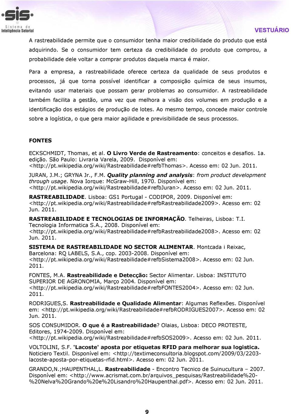 Para a empresa, a rastreabilidade oferece certeza da qualidade de seus produtos e processos, já que torna possível identificar a composição química de seus insumos, evitando usar materiais que possam