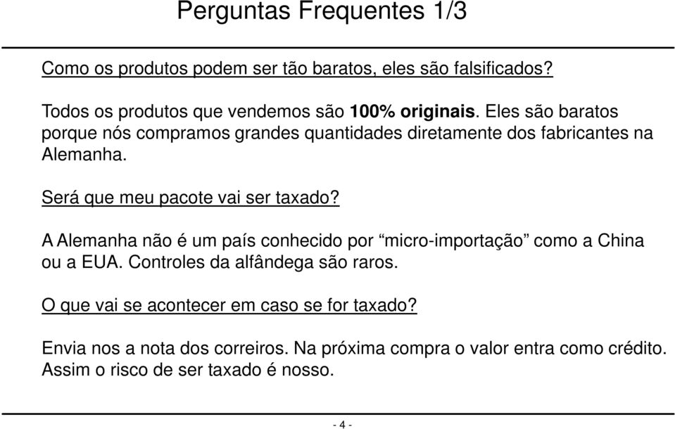 A Alemanha não é um país conhecido por micro-importação como a China ou a EUA. Controles da alfândega são raros.