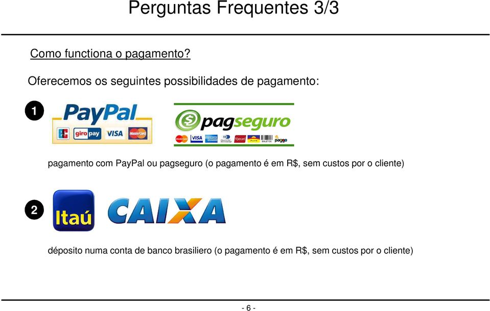 PayPal ou pagseguro (o pagamento é em R$, sem custos por o cliente) 2
