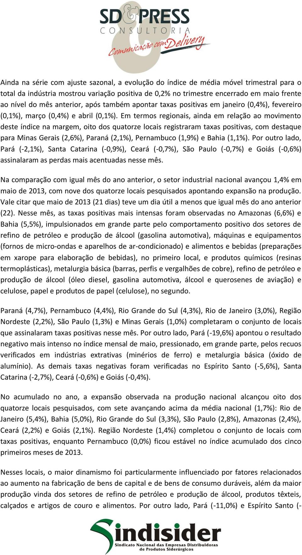 Em termos regionais, ainda em relação ao movimento deste índice na margem, oito dos quatorze locais registraram taxas positivas, com destaque para Minas Gerais (2,6%), Paraná (2,1%), Pernambuco