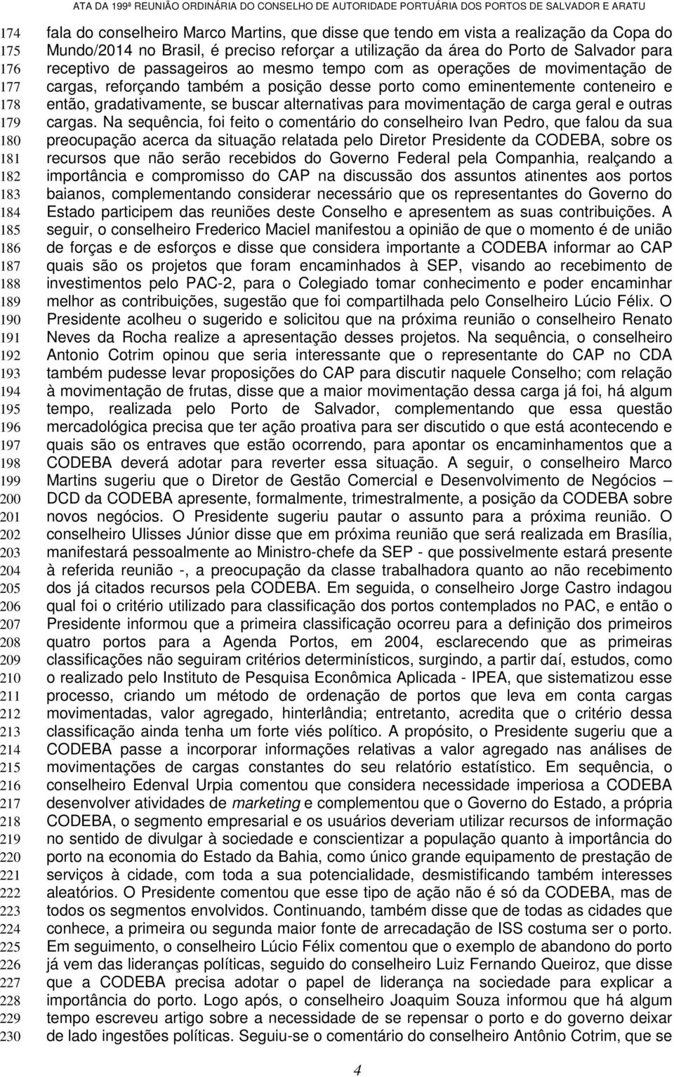 para receptivo de passageiros ao mesmo tempo com as operações de movimentação de cargas, reforçando também a posição desse porto como eminentemente conteneiro e então, gradativamente, se buscar