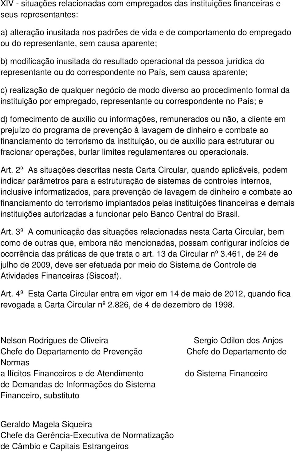 diverso ao procedimento formal da instituição por empregado, representante ou correspondente no País; e d) fornecimento de auxílio ou informações, remunerados ou não, a cliente em prejuízo do