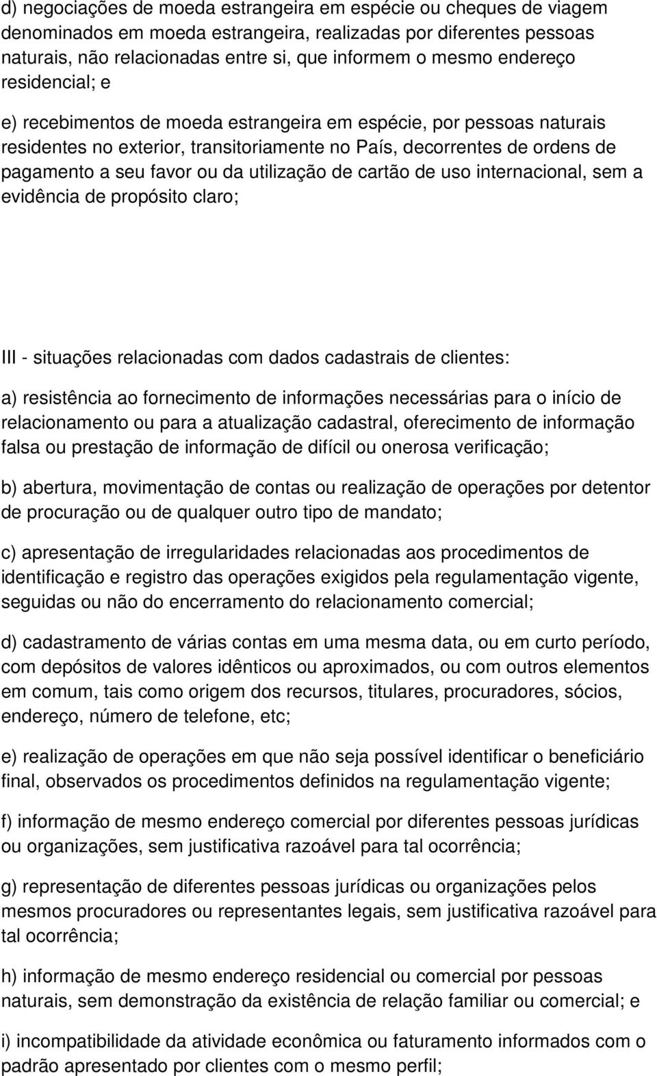 utilização de cartão de uso internacional, sem a evidência de propósito claro; III - situações relacionadas com dados cadastrais de clientes: a) resistência ao fornecimento de informações necessárias