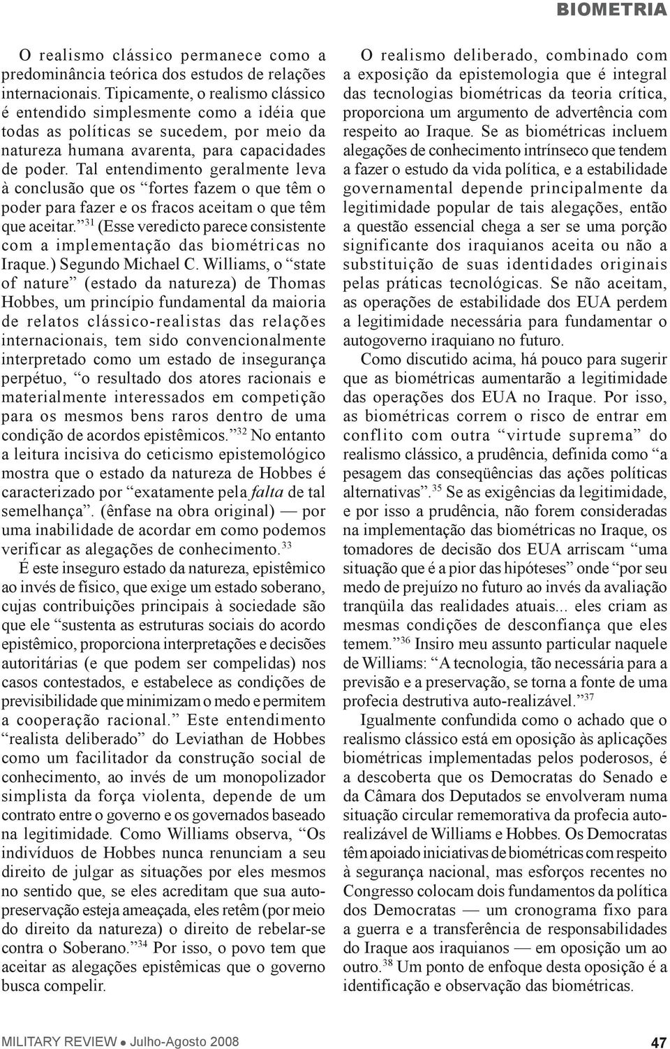 Tal entendimento geralmente leva à conclusão que os fortes fazem o que têm o poder para fazer e os fracos aceitam o que têm que aceitar.