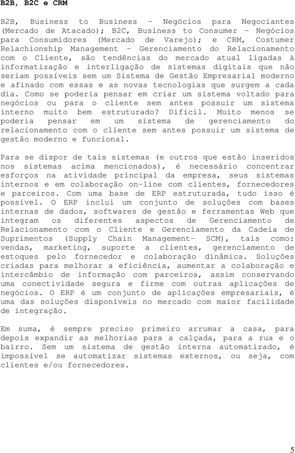 Gestão Empresarial moderno e afinado com essas e as novas tecnologias que surgem a cada dia.