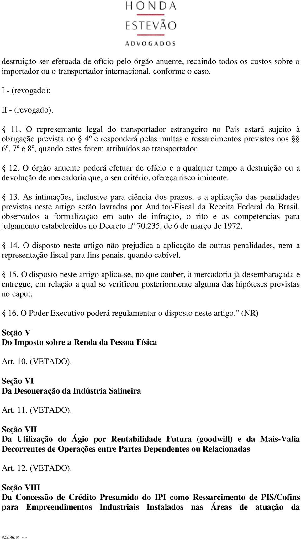 atribuídos ao transportador. 12. O órgão anuente poderá efetuar de ofício e a qualquer tempo a destruição ou a devolução de mercadoria que, a seu critério, ofereça risco iminente. 13.