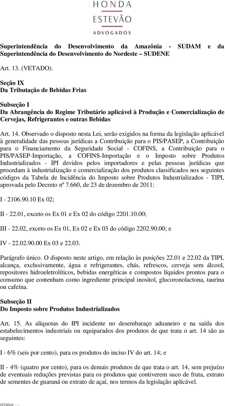 Observado o disposto nesta Lei, serão exigidos na forma da legislação aplicável à generalidade das pessoas jurídicas a Contribuição para o PIS/PASEP, a Contribuição para o Financiamento da Seguridade