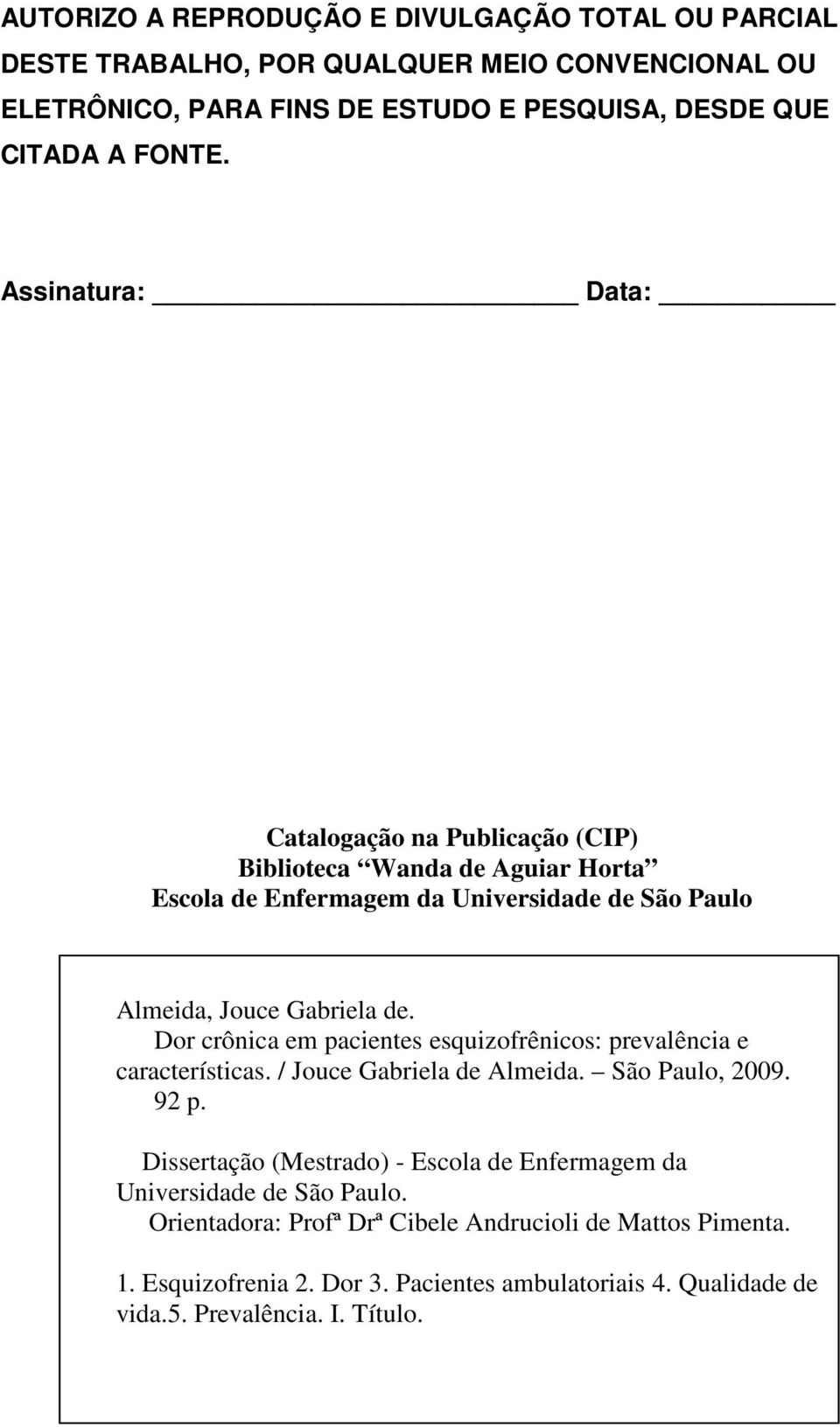 Dor crônica em pacientes esquizofrênicos: prevalência e características. / Jouce Gabriela de Almeida. São Paulo, 2009. 92 p.