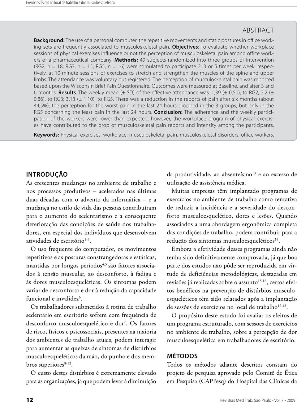 Objectives: To evaluate whether workplace sessions of physical exercises influence or not the perception of musculoskeletal pain among office workers of a pharmaceutical company.