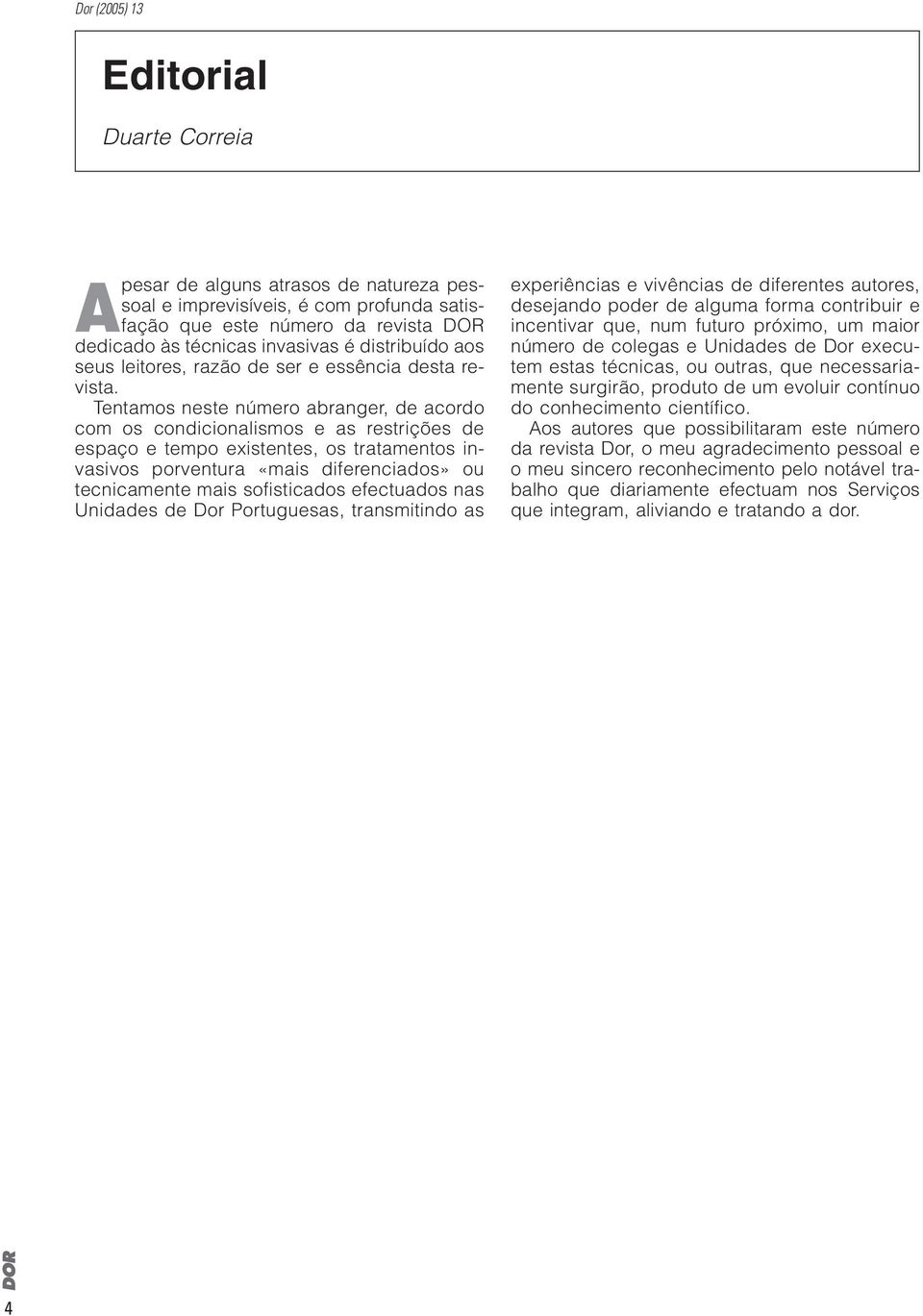 Tentamos neste número abranger, de acordo com os condicionalismos e as restrições de espaço e tempo existentes, os tratamentos invasivos porventura «mais diferenciados» ou tecnicamente mais