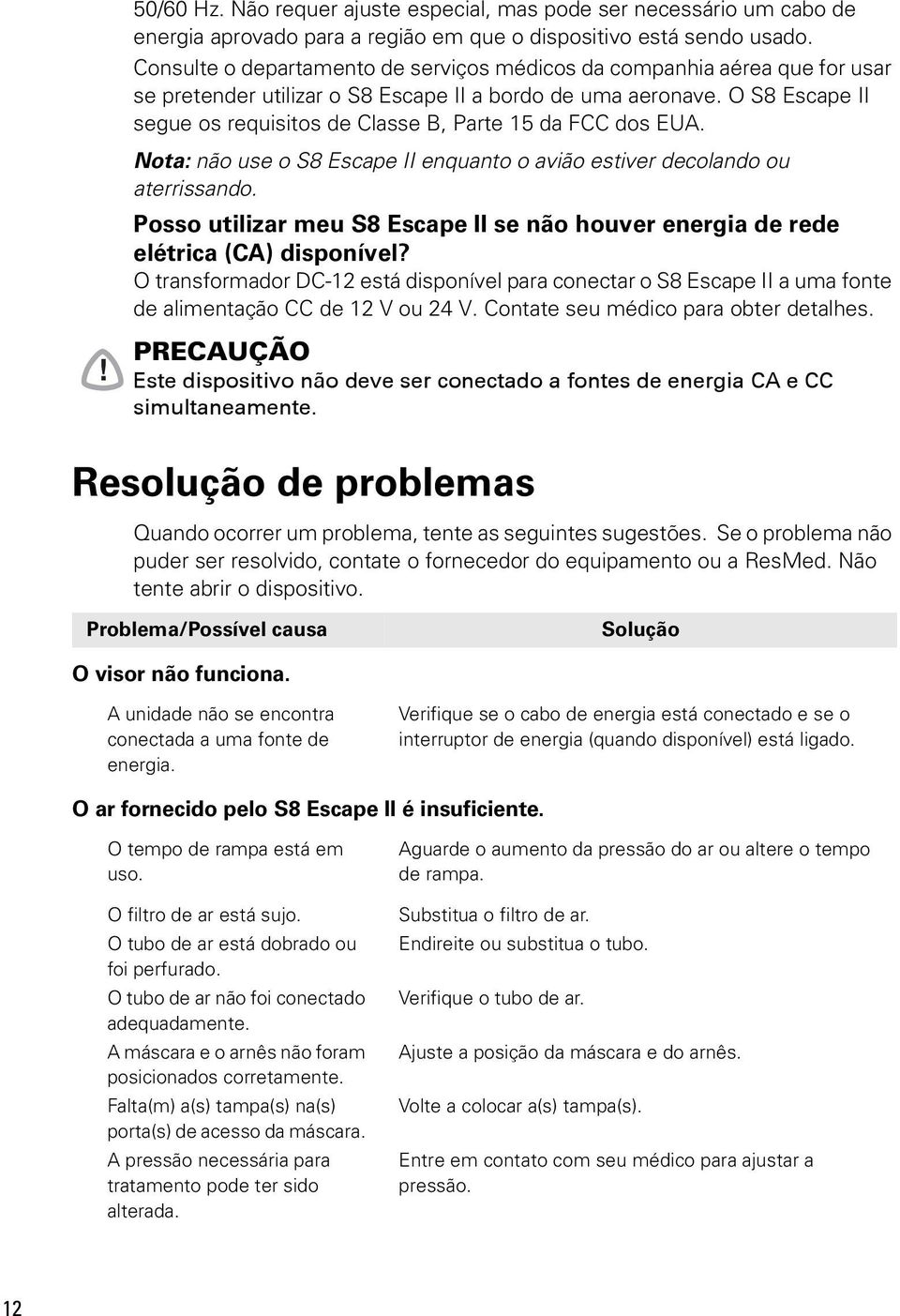 O S8 Escape II segue os requisitos de Classe B, Parte 15 da FCC dos EUA. Nota: não use o S8 Escape II enquanto o avião estiver decolando ou aterrissando.