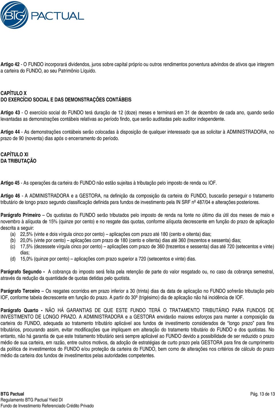 as demonstrações contábeis relativas ao período findo, que serão auditadas pelo auditor independente.