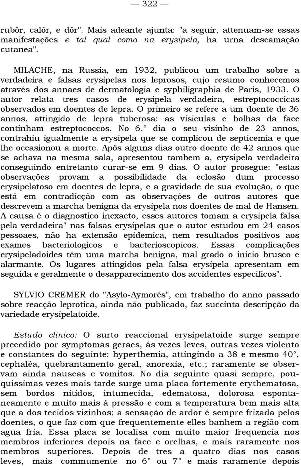 O autor relata tres casos de erysipela verdadeira, estreptococcicas observados em doentes de lepra.