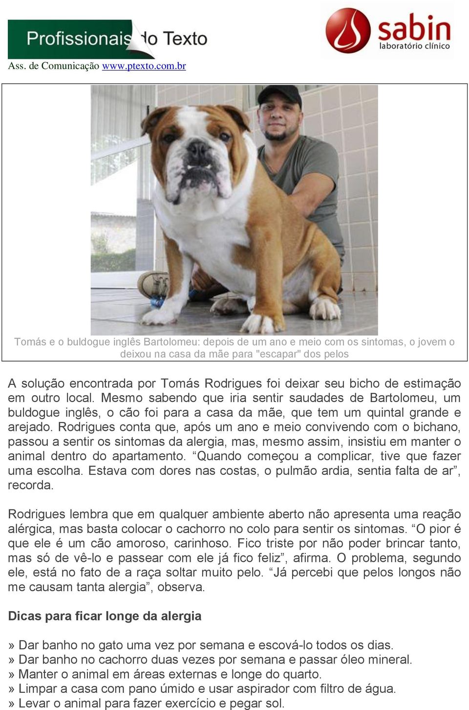 Rodrigues conta que, após um ano e meio convivendo com o bichano, passou a sentir os sintomas da alergia, mas, mesmo assim, insistiu em manter o animal dentro do apartamento.