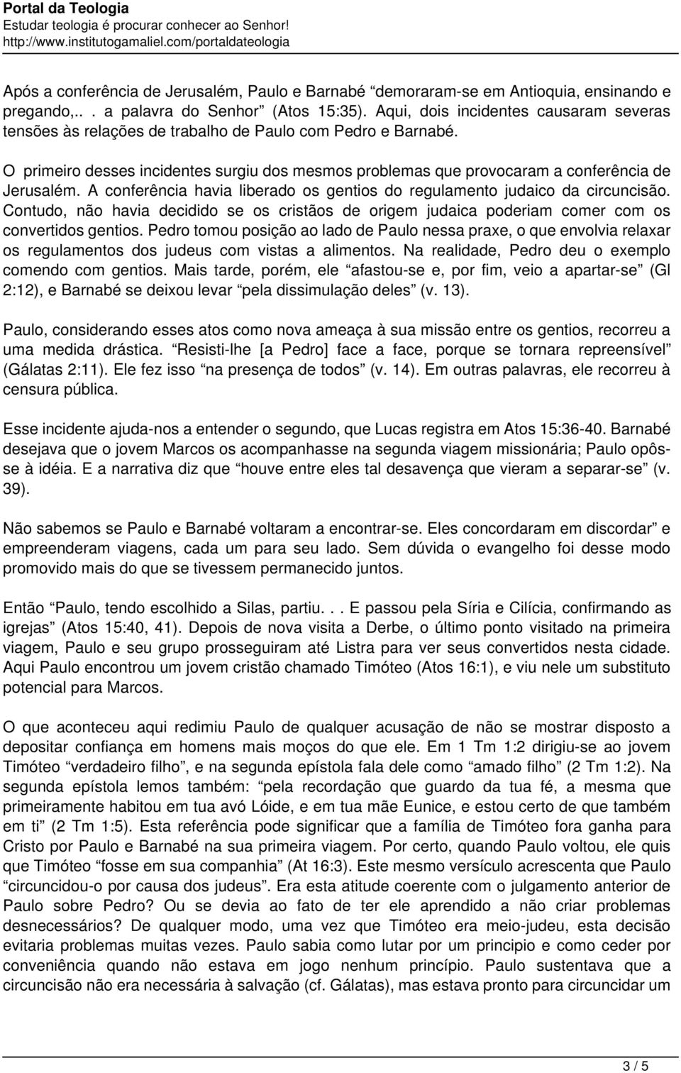 A conferência havia liberado os gentios do regulamento judaico da circuncisão. Contudo, não havia decidido se os cristãos de origem judaica poderiam comer com os convertidos gentios.