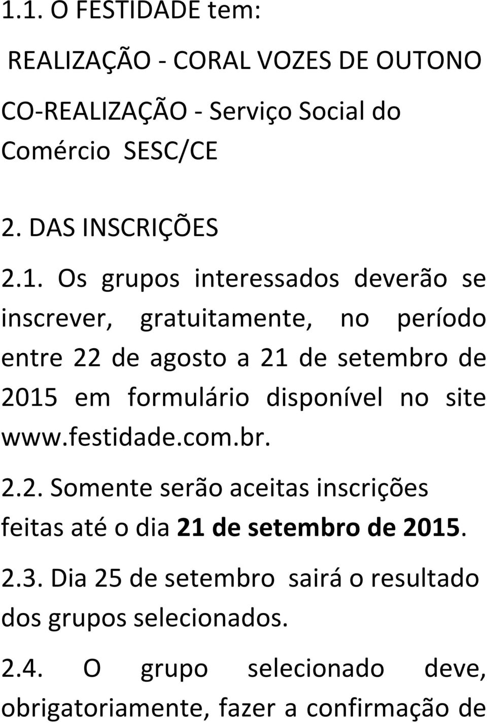 formulário disponível no site www.festidade.com.br. 2.2. Somente serão aceitas inscrições feitas até o dia 21 de setembro de 2015.