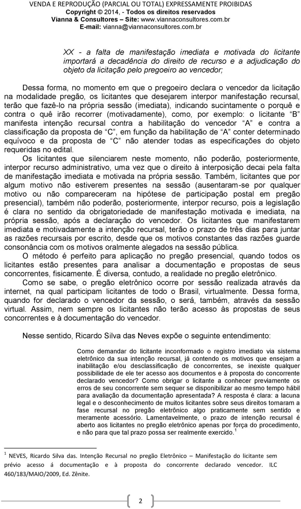 sucintamente o porquê e contra o quê irão recorrer (motivadamente), como, por exemplo: o licitante B manifesta intenção recursal contra a habilitação do vencedor A e contra a classificação da