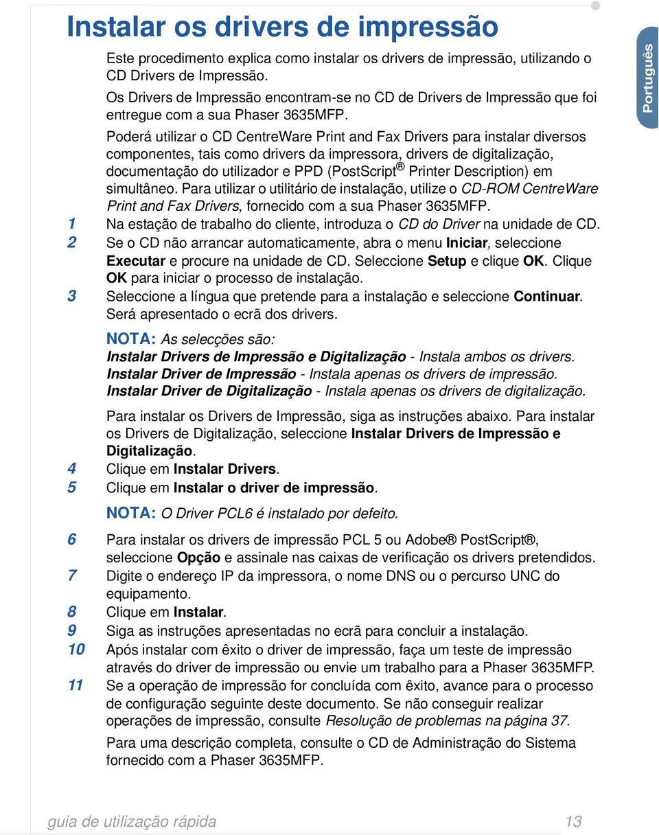 Poderá utilizar o CD CentreWare Print and Fax Drivers para instalar diversos componentes, tais como drivers da impressora, drivers de digitalização, documentação do utilizador e PPD (PostScript