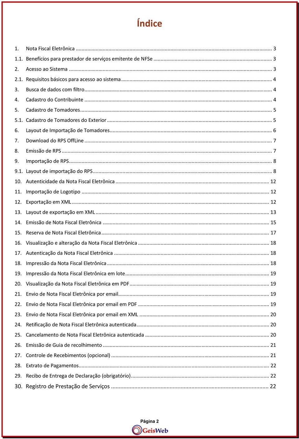 Download do RPS OffLine... 7 8. Emissão de RPS... 7 9. Importação de RPS... 8 9.1. Layout de importação do RPS... 8 10. Autenticidade da Nota Fiscal Eletrônica... 12 11. Importação de Logotipo... 12 12.